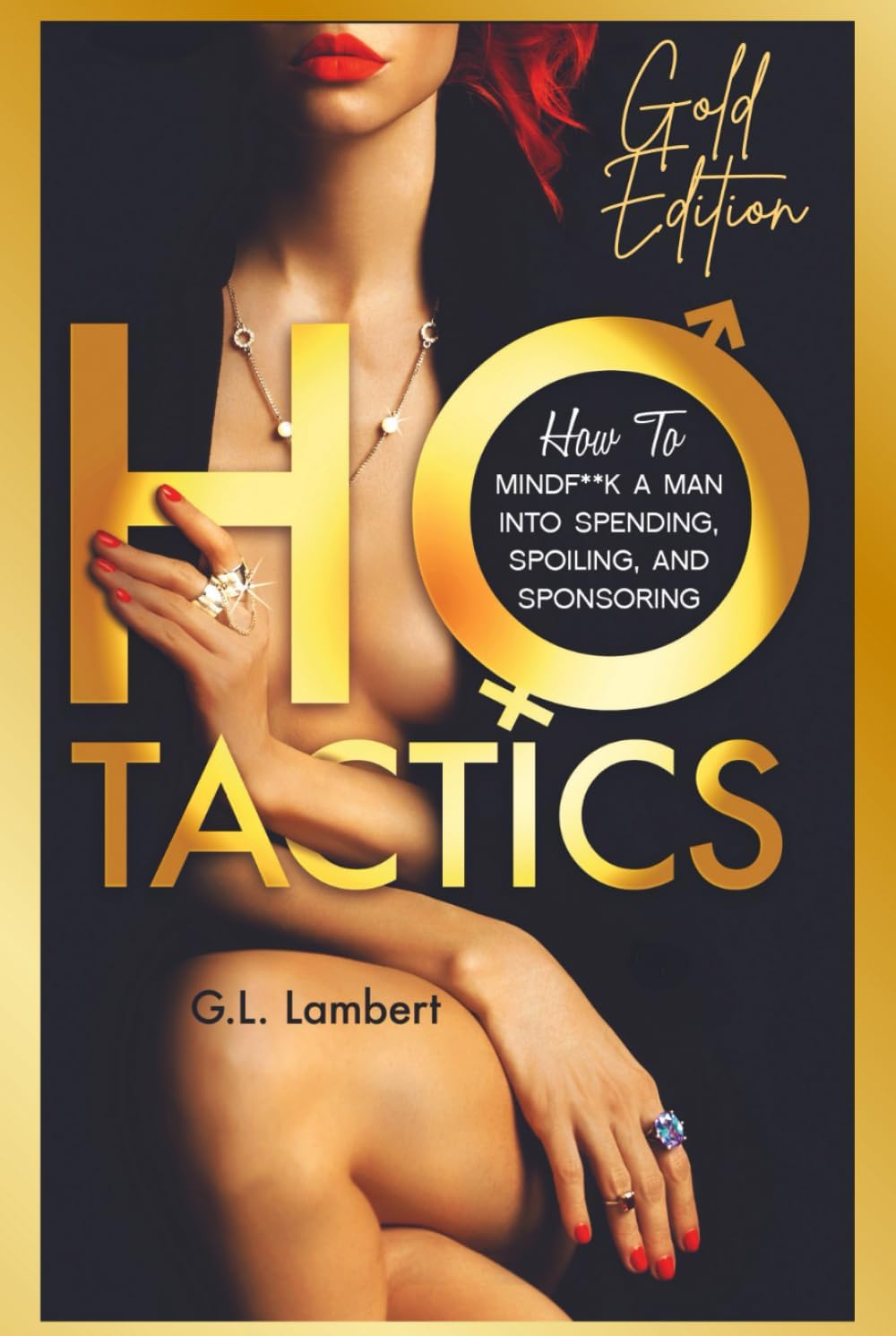 Ho Tactics (Gold Edition): How To Mindf**k A Man Into Spending, Spoiling, and Sponsoring Hardcover – Big Book, 10 February 2022