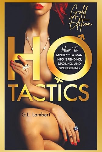 Ho Tactics (Gold Edition) How To Mindf**k A Man Into Spending, Spoiling, and Sponsoring