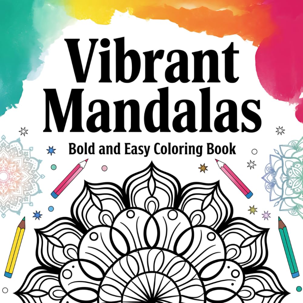 Vibrant Mandalas Bold and Easy Coloring Book: Simple Patterns and Relaxing Designs for Kids, Teens, and Adults – Perfect for Stress Relief and Mindfulness