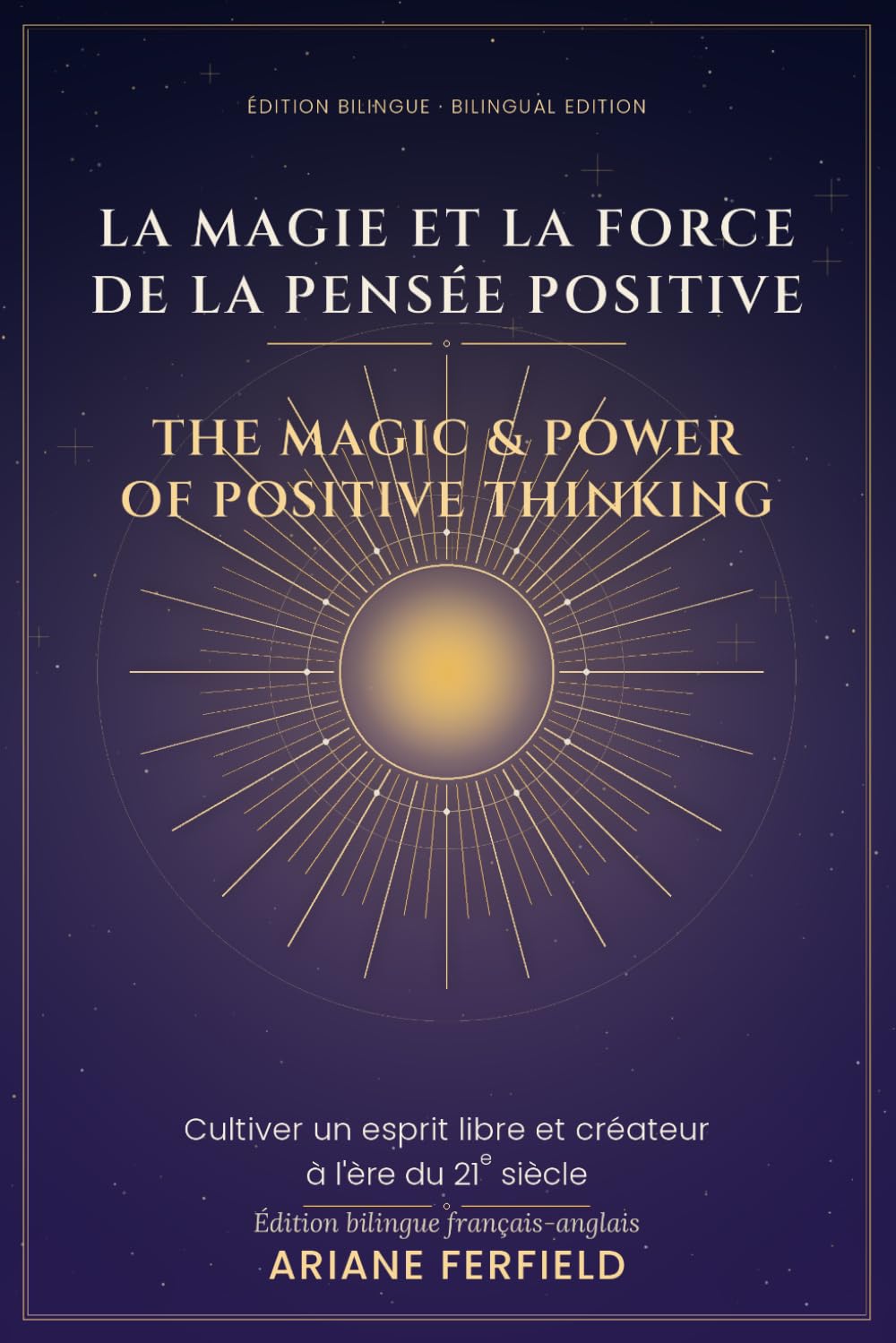 La Magie et la Force de la Pensée Positive: Édition bilingue français-anglais — Cultiver un esprit libre et créateur à l’ère du 21e siècle