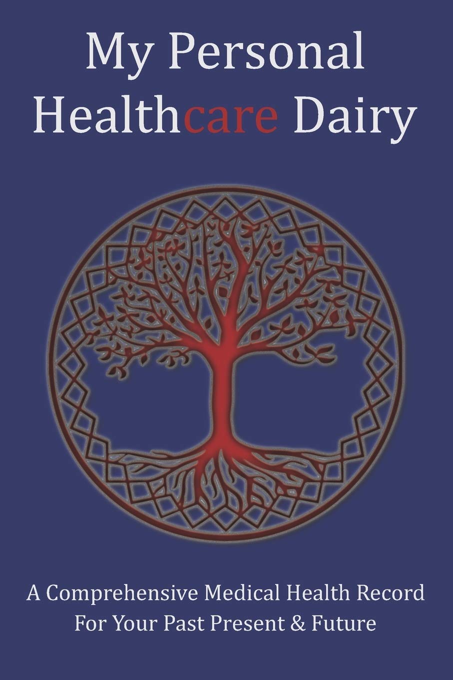 My Personal Healthcare Diary: A Comprehensive Medical Health Record: Your Past, Present & Future Healthcare Information All In One Convenient, Organized Logbook: Tree Of Life
