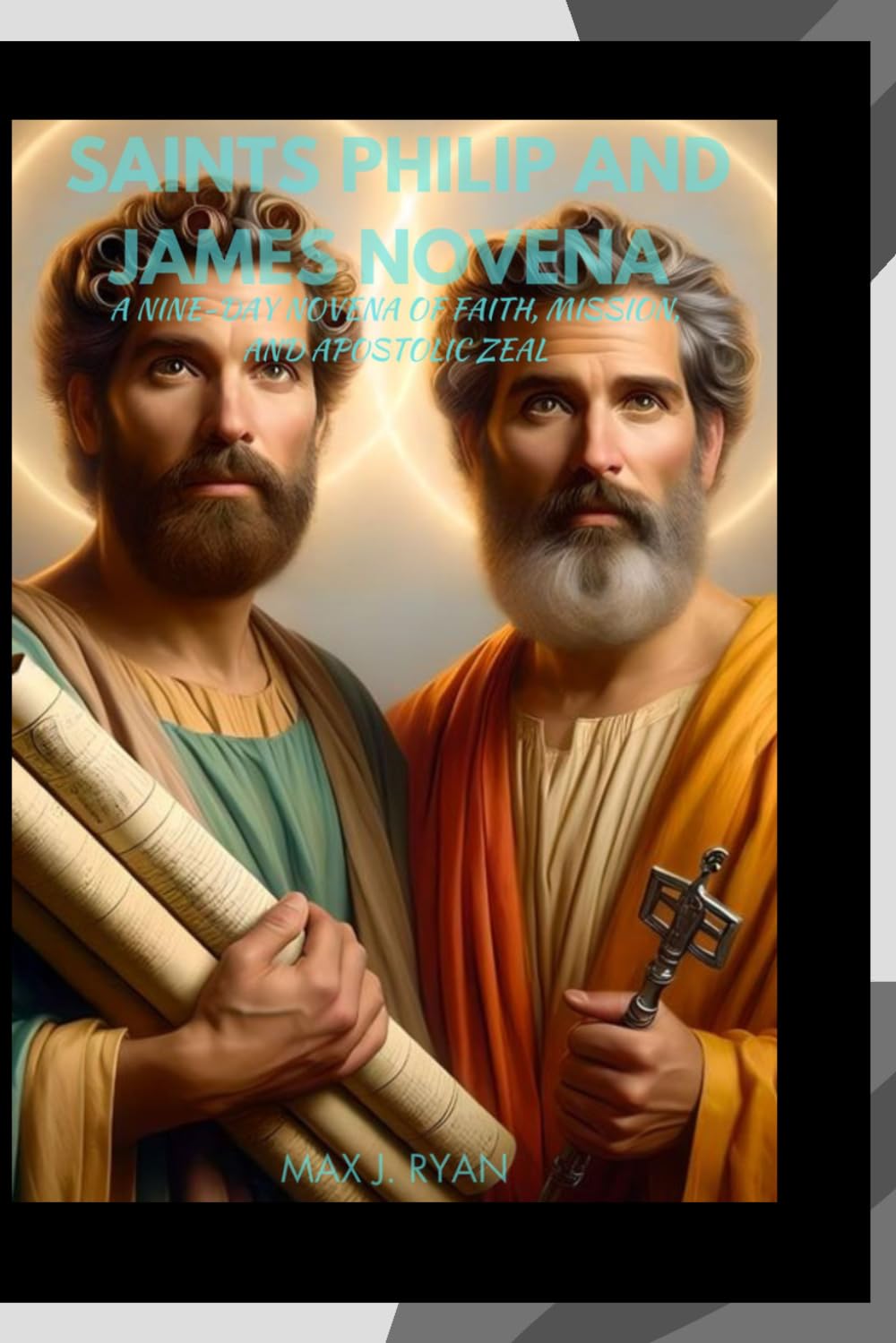 SAINTS PHILIP AND JAMES NOVENA: A NINE-DAY NOVENA OF FAITH, MISSION, AND APOSTOLIC ZEAL
