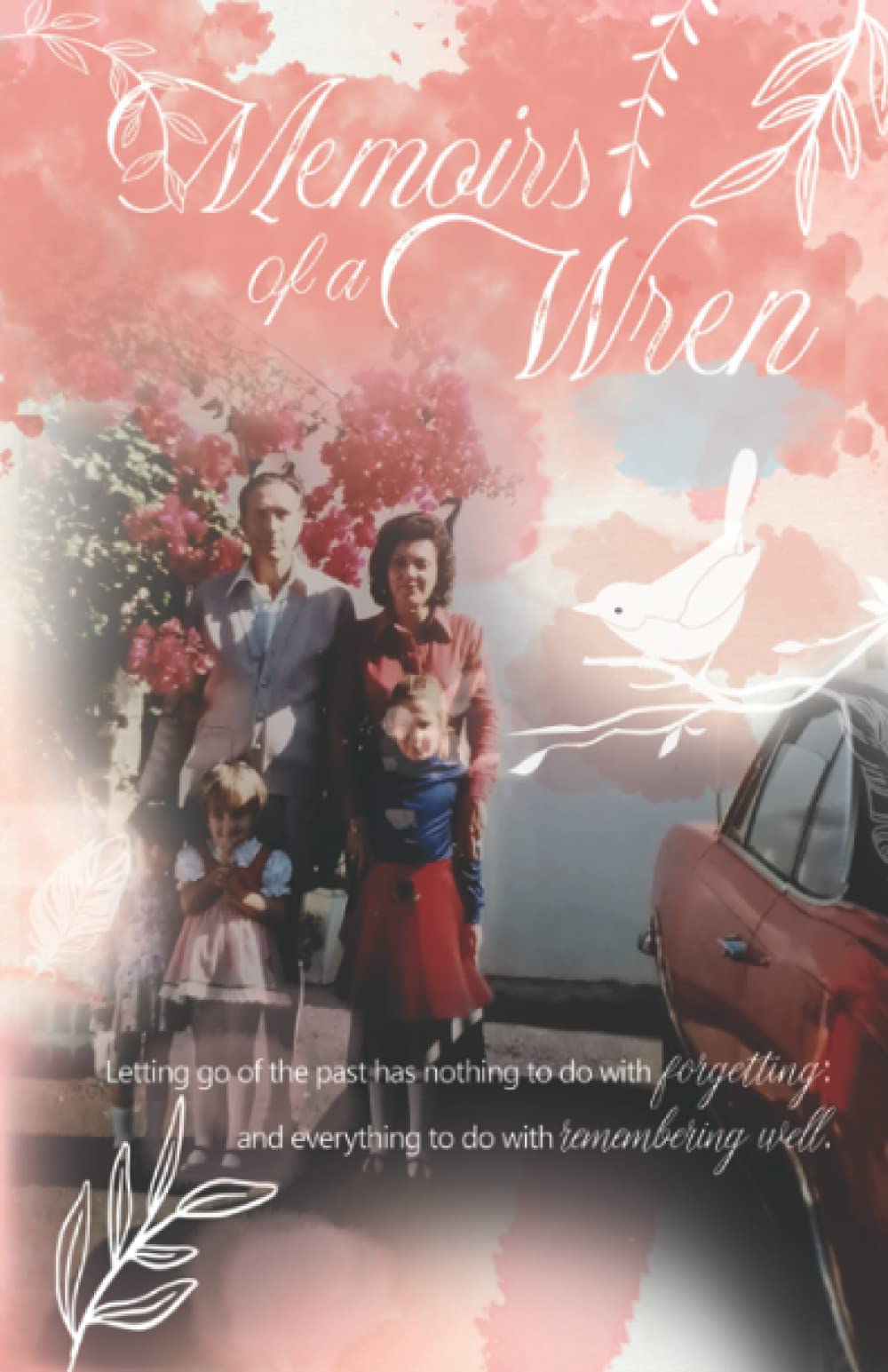 Memoirs of a Wren: Letting go of the past has nothing to do with forgetting; and everything to do with remembering well.