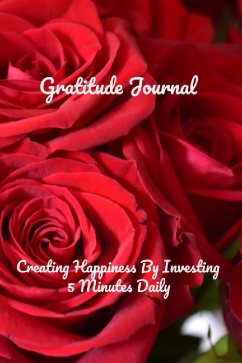 Gratitude Journal: Creating Happiness By Investing 5 Minutes Daily