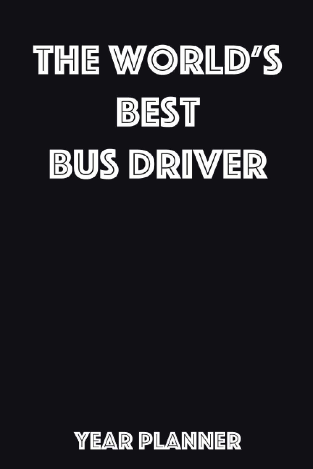 The World’s Best Bus Driver Year Planner: Ideal gift for the Bus Driver in your life.