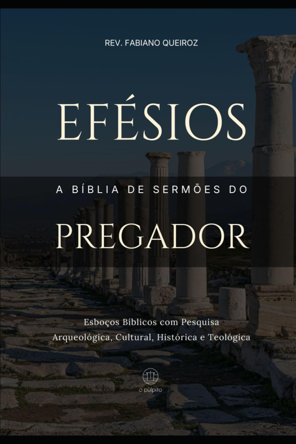 Efésios - A Bíblia de Sermões do Pregador: Esboços Bíblicos para Pregação Expositiva e Estudos Bíblicos (Epístolas de Paulo)