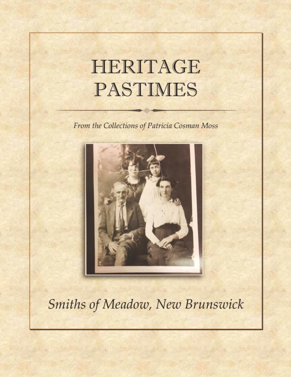 Smiths of Meadow, New Brunswick: Heritage Pastimes from the Collections of Patricia Cosman Moss | A Genealogy & Family History of the Smiths of Elgin ... and a glimpse into life in the 1800-1900s.