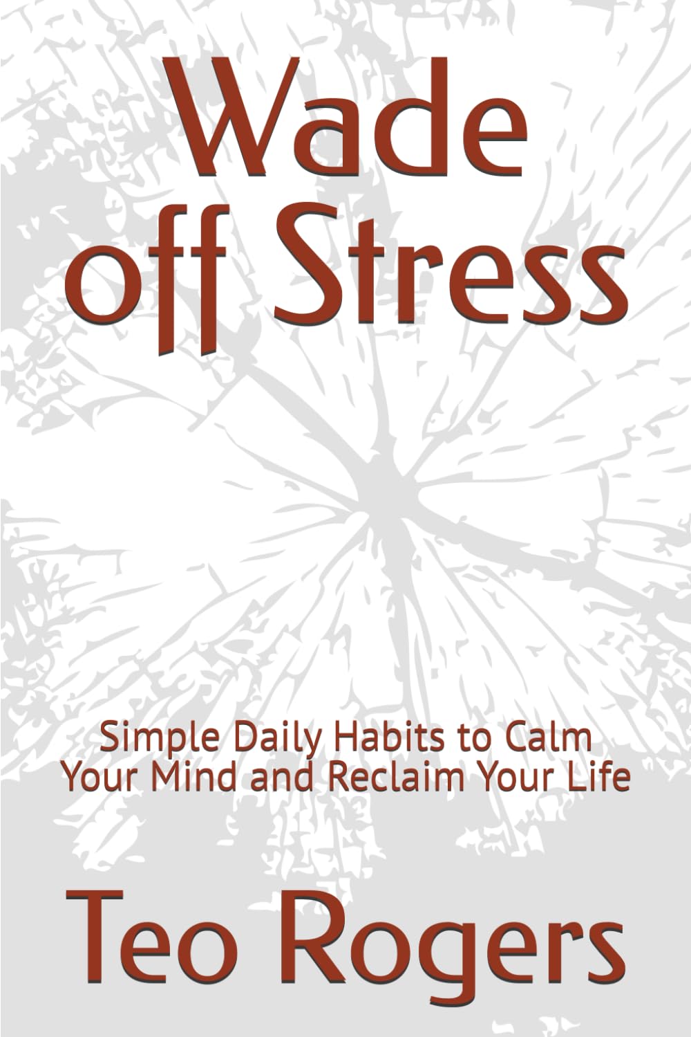 Wade off Stress: Simple Daily Habits to Calm Your Mind and Reclaim Your Life