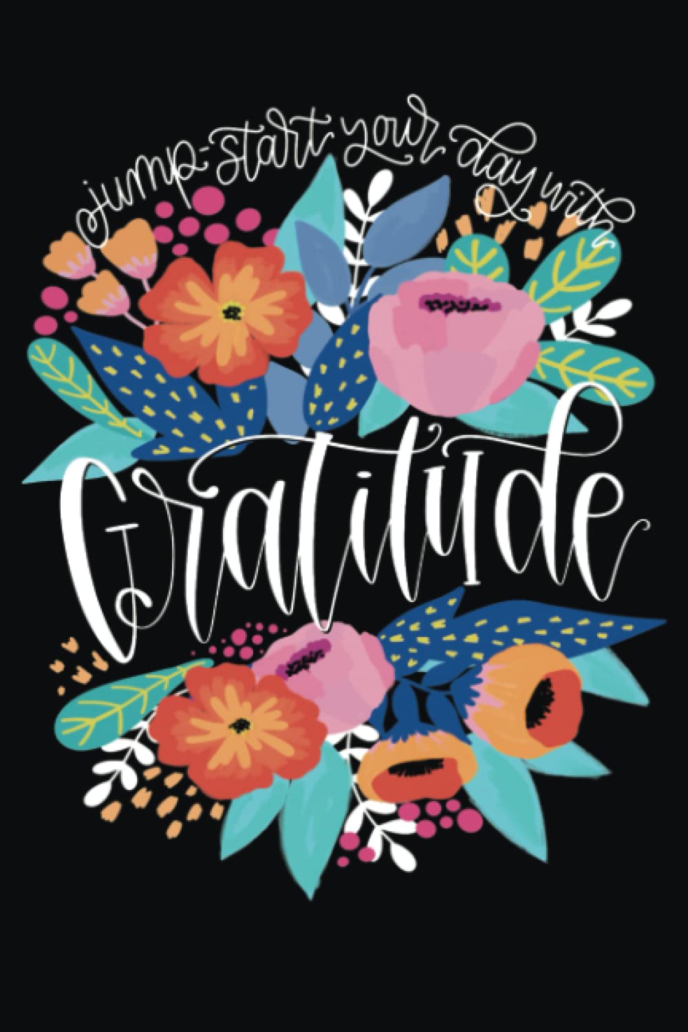 Jump-Start Your Day with Gratitude: A Daily Journal to Inspire a Happier, Healthier & More Grateful Mindset Jump-Start Your Day with Gratitude: A Daily Journal to Inspire a Happier, Healthier & More Grateful Mindset