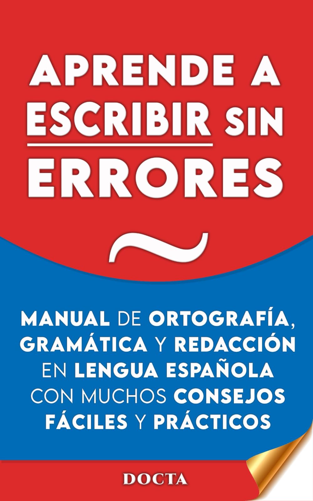 APRENDE A ESCRIBIR SIN ERRORES: Manual de ortografía, gramática y redacción en lengua española con muchos consejos fáciles y prácticos