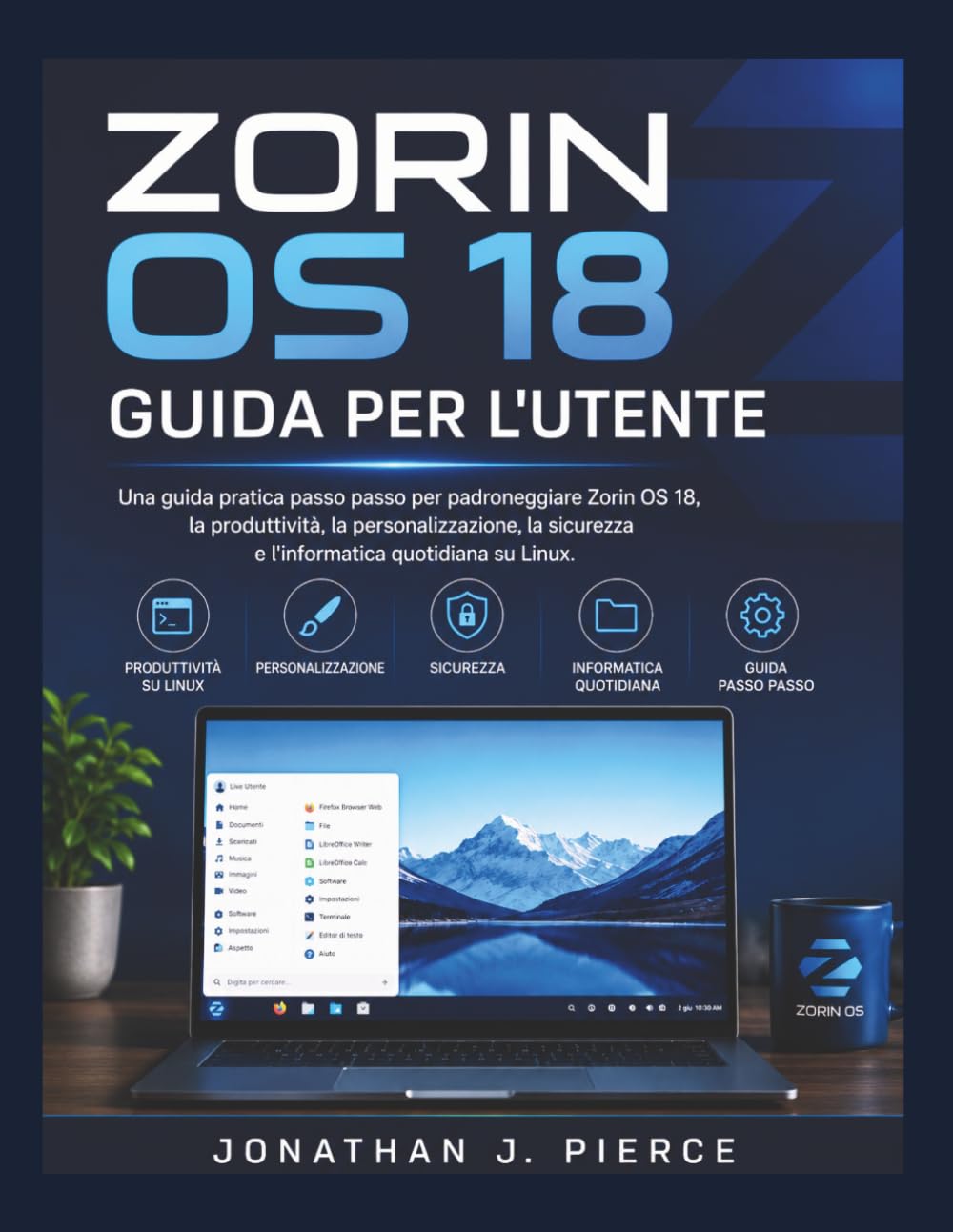 ZORIN OS 18 GUIDA PER L'UTENTE: Una guida pratica passo passo per padroneggiare Zorin OS 18, la produttività, la personalizzazione, la sicurezza e ... (SmartStart User Guides (Italian Edition))