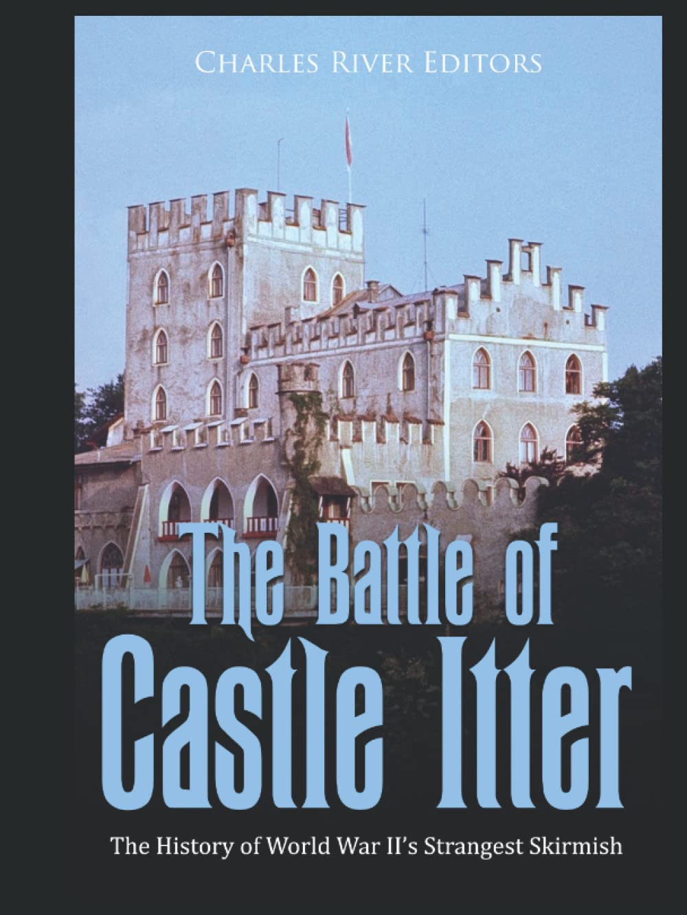The Battle of Castle Itter: The History of World War II’s Strangest Skirmish