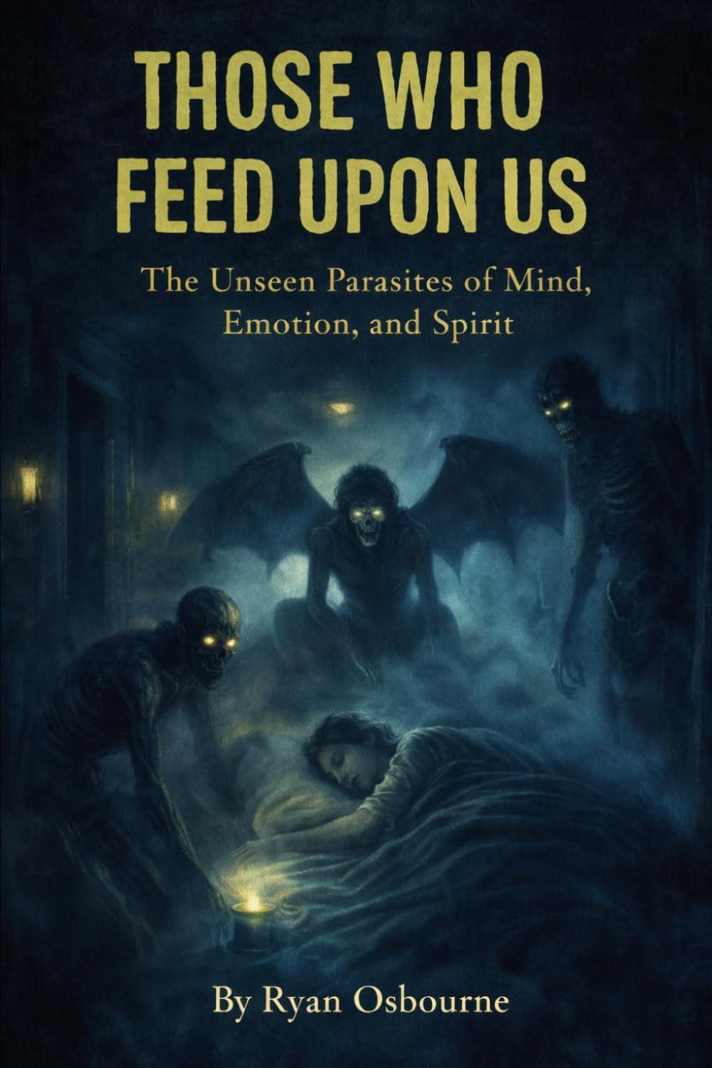 Those Who Feed Upon Us: The Unseen Parasites of Mind, Emotion and Spirit. (Psychology of the Supernatural: Occult Studies.)