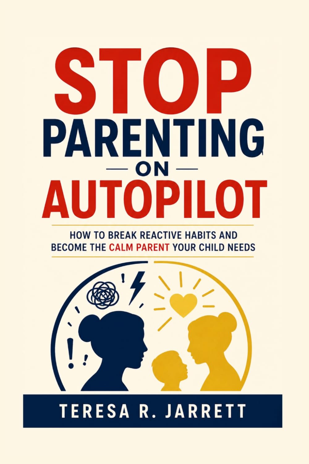 Stop Parenting on Autopilot: How to Break Reactive Habits and Become the Calm Parent Your Child Needs