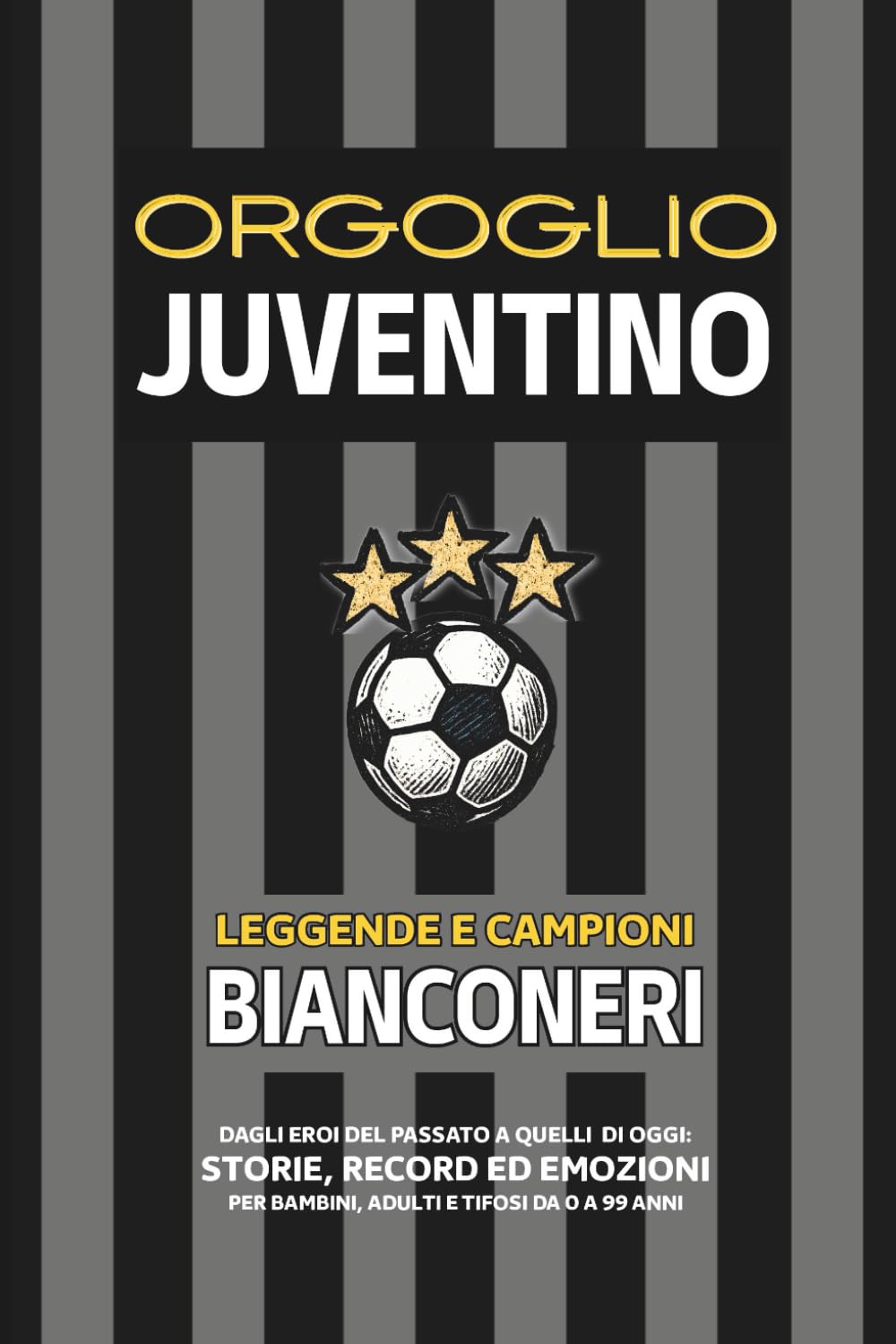Orgoglio JUVENTINO - Leggende e Campioni BIANCONERI: Dagli Eroi del Passato a quelli di Oggi - Storie, Record ed Emozioni per Bambini, Adulti e Tifosi da 0 a 99 Anni