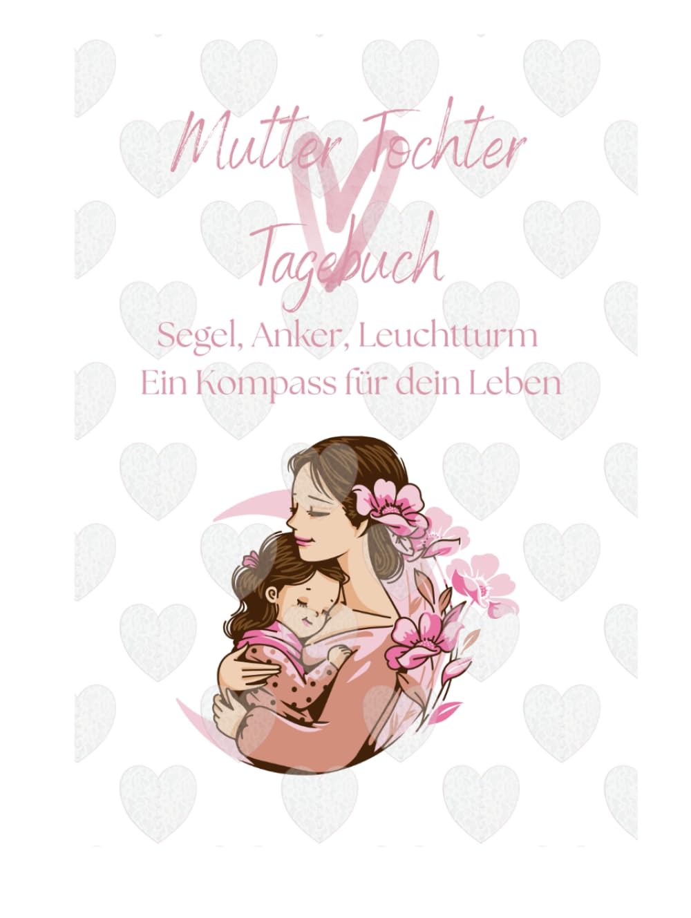 Mutter Tochter Tagebuch: Segel, Anker, Leuchtturm: Ein Kompass für dein Leben