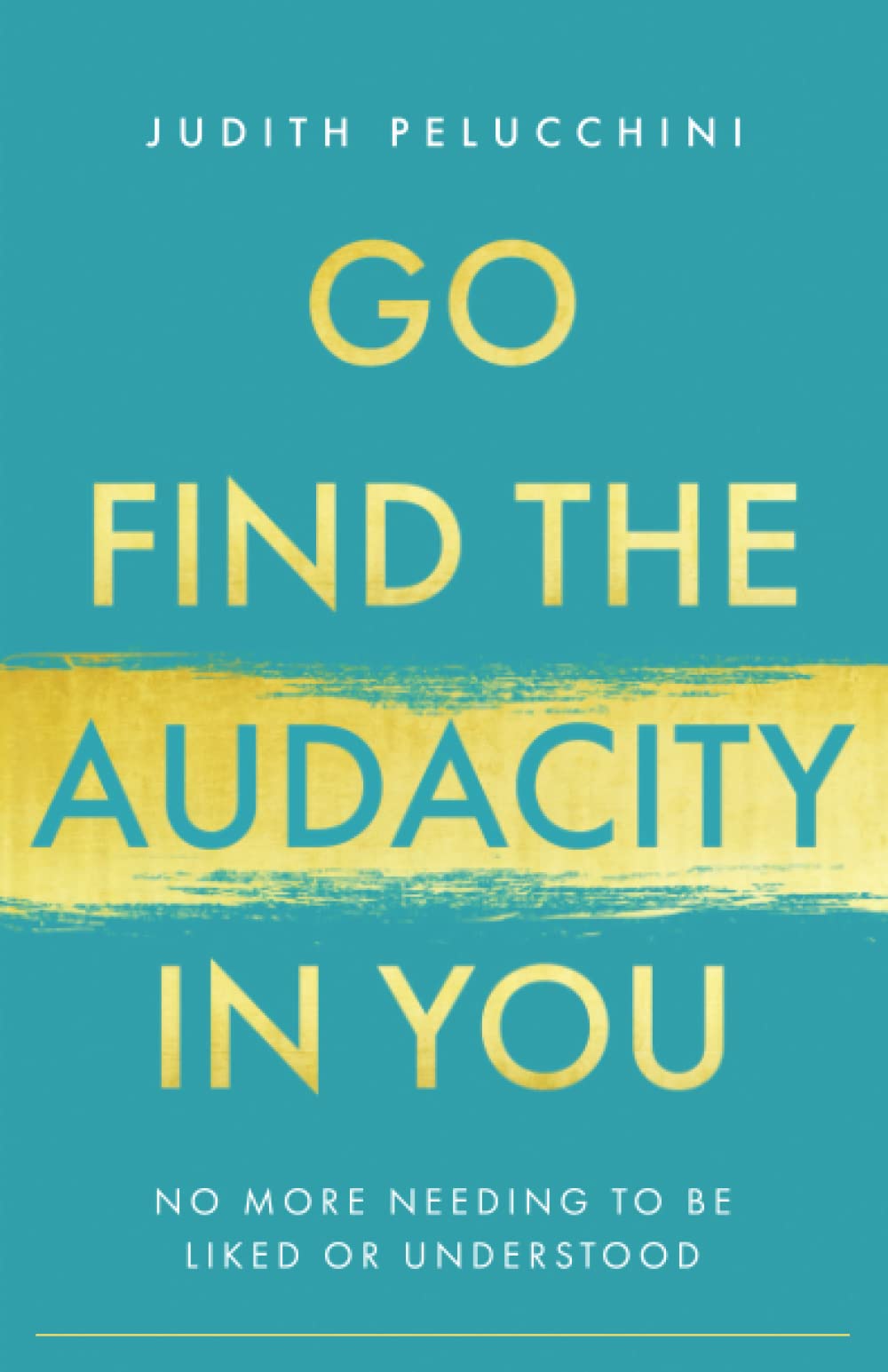 Go find The Audacity In You: No More Needing To Be Liked Or Understood