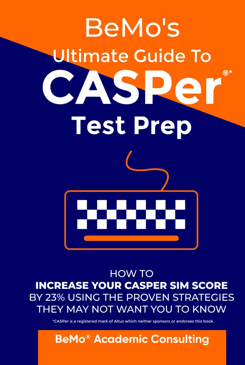 BeMo's Ultimate Guide to CASPer Test Prep: How to Increase Your CASPer SIM Score by 23% Using the Proven Strategies They May Not Want You to Know