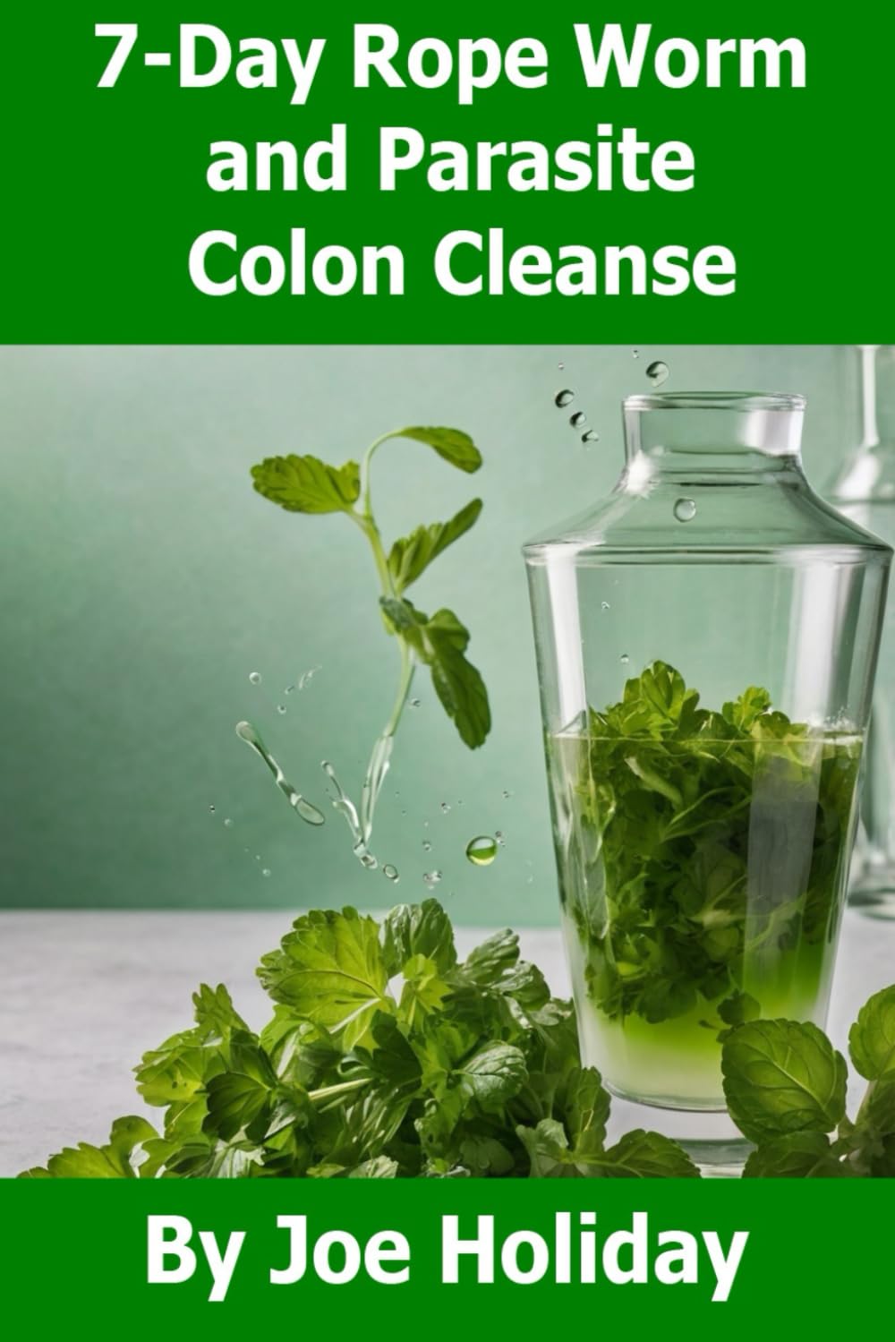 7-Day Rope Worm and Parasite Detox & Colon Cleanse: A Step-by-Step Guide to Fasting, Colonics, and Detox for Eliminating Parasites and Restoring Digestive Health