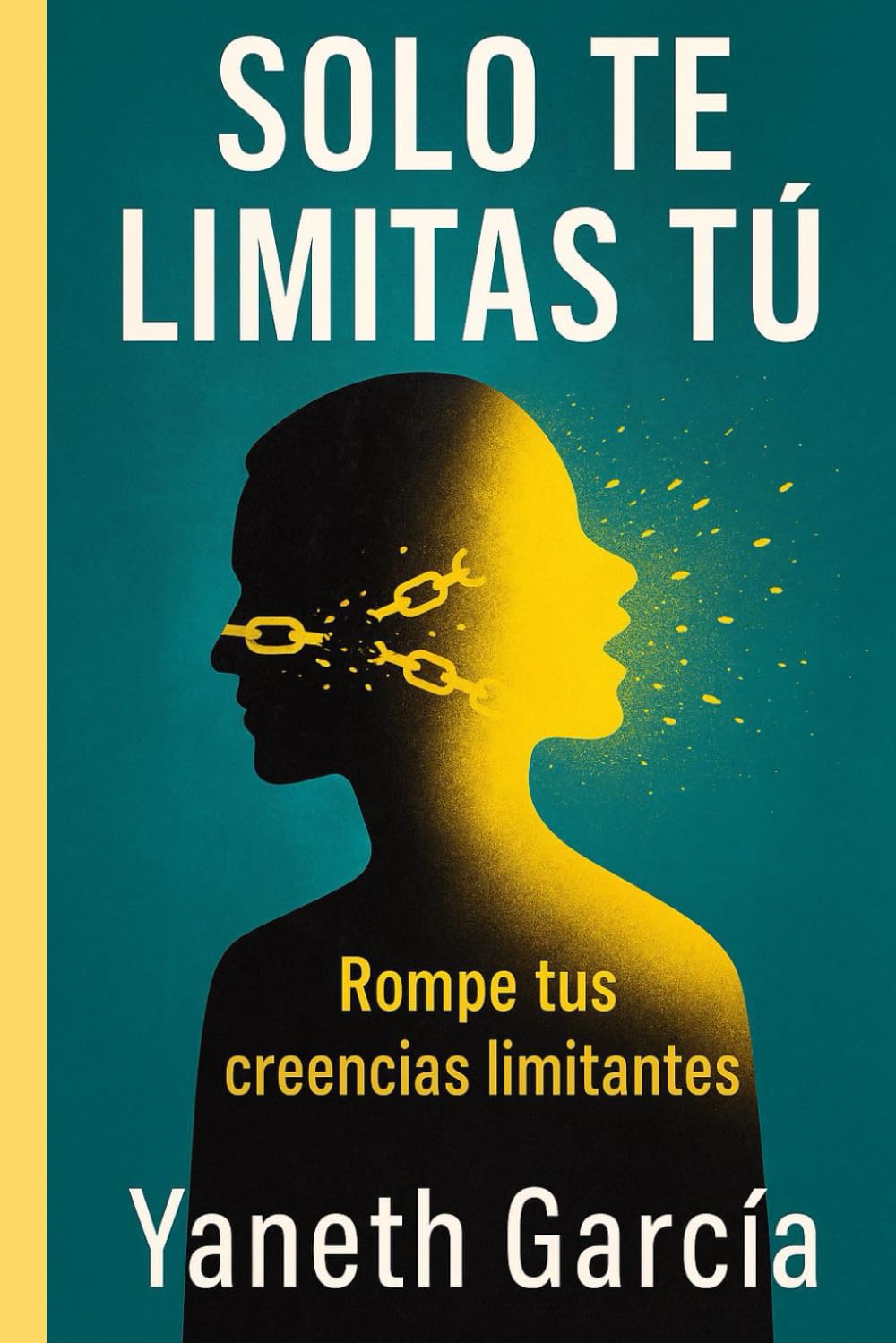 Solo Te Limitas Tú: Rompe tus creencias limitantes. Porque Dios ya puso en ti TODO… solo falta que lo creas.