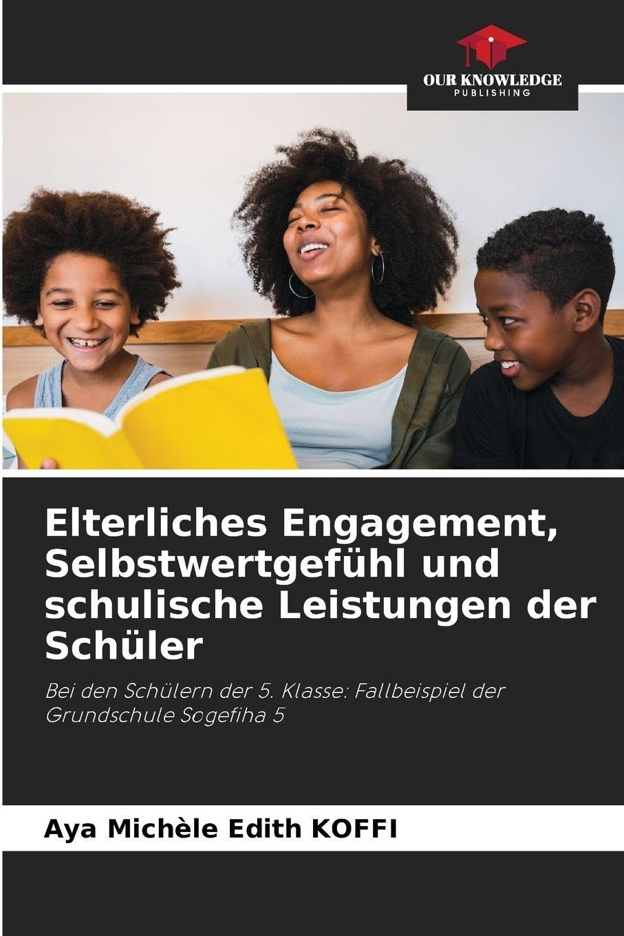 Elterliches Engagement, Selbstwertgefühl und schulische Leistungen der Schüler: Bei den Schülern der 5. Klasse: Fallbeispiel der Grundschule Sogefiha 5