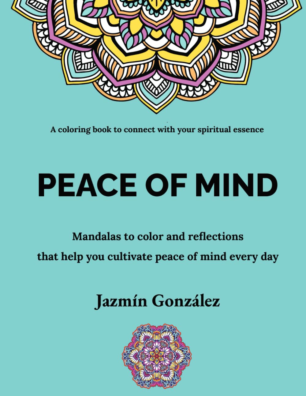 Peace of Mind (A coloring book to connect with your spiritual essence): Mandalas to color and reflections that help you cultivate peace of mind every day (Art Therapy)