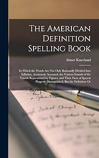 The American Definition Spelling Book: In Which the Words Are Not Only Rationally Divided Into Syllables, Accurately Accented, the Various Sounds of ... Properly Distinguished, But the Definition Or