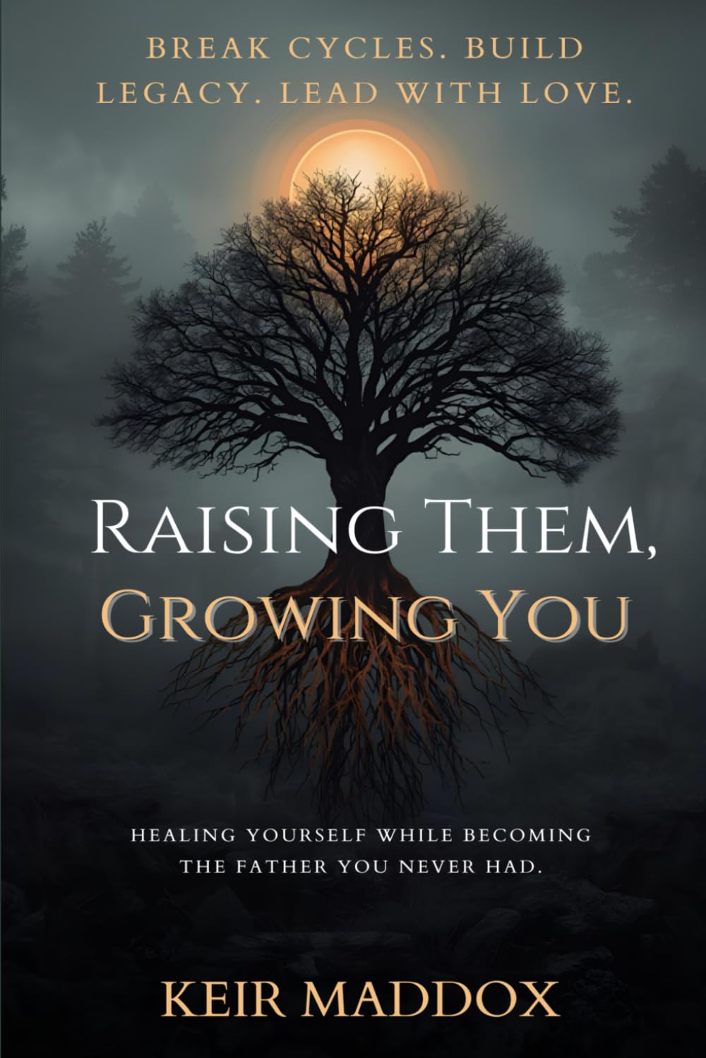 Raising Them, Growing You: Healing Yourself While Becoming the Father You Never Had