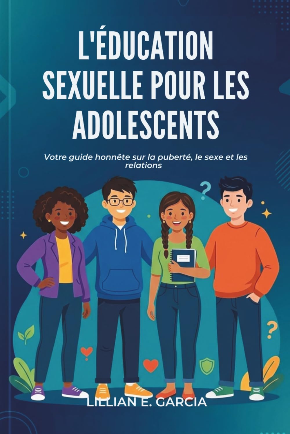 L'ÉDUCATION SEXUELLE POUR LES ADOLESCENTS: Votre guide honnête sur la puberté, le sexe et les relations