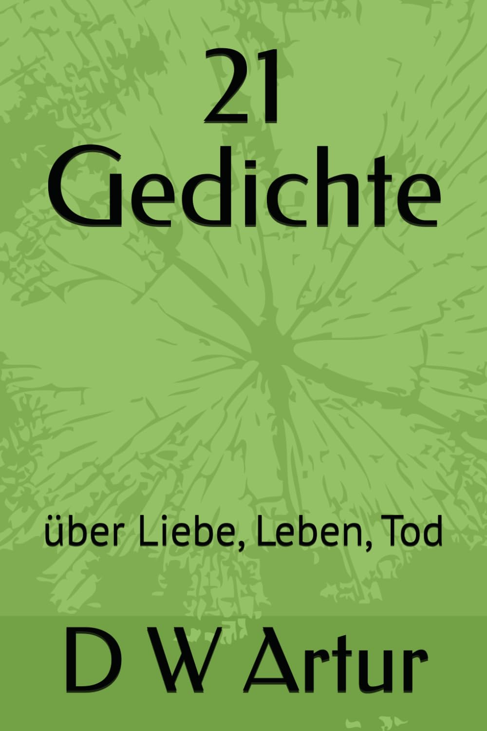 21 Gedichte: über Liebe, Leben, Tod