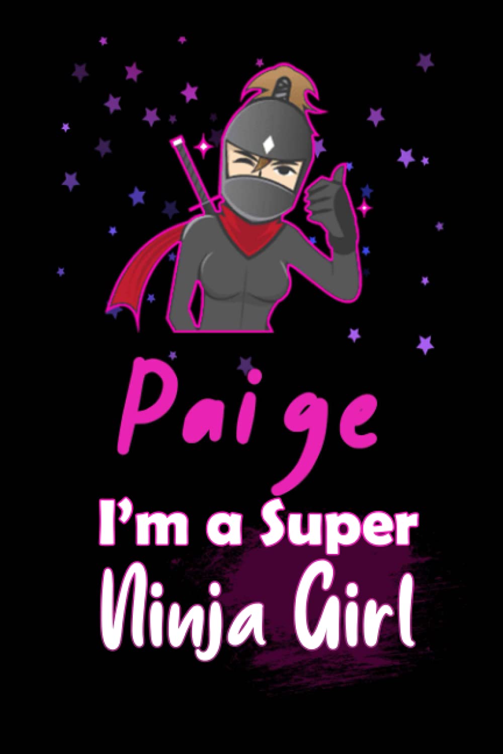 Paige I'm a Super Ninja Girl: Personalized Name Writing Journal, Ninja Girl Fan lined notebook gift with Paige On Cover, Birthday Gift For Paige
