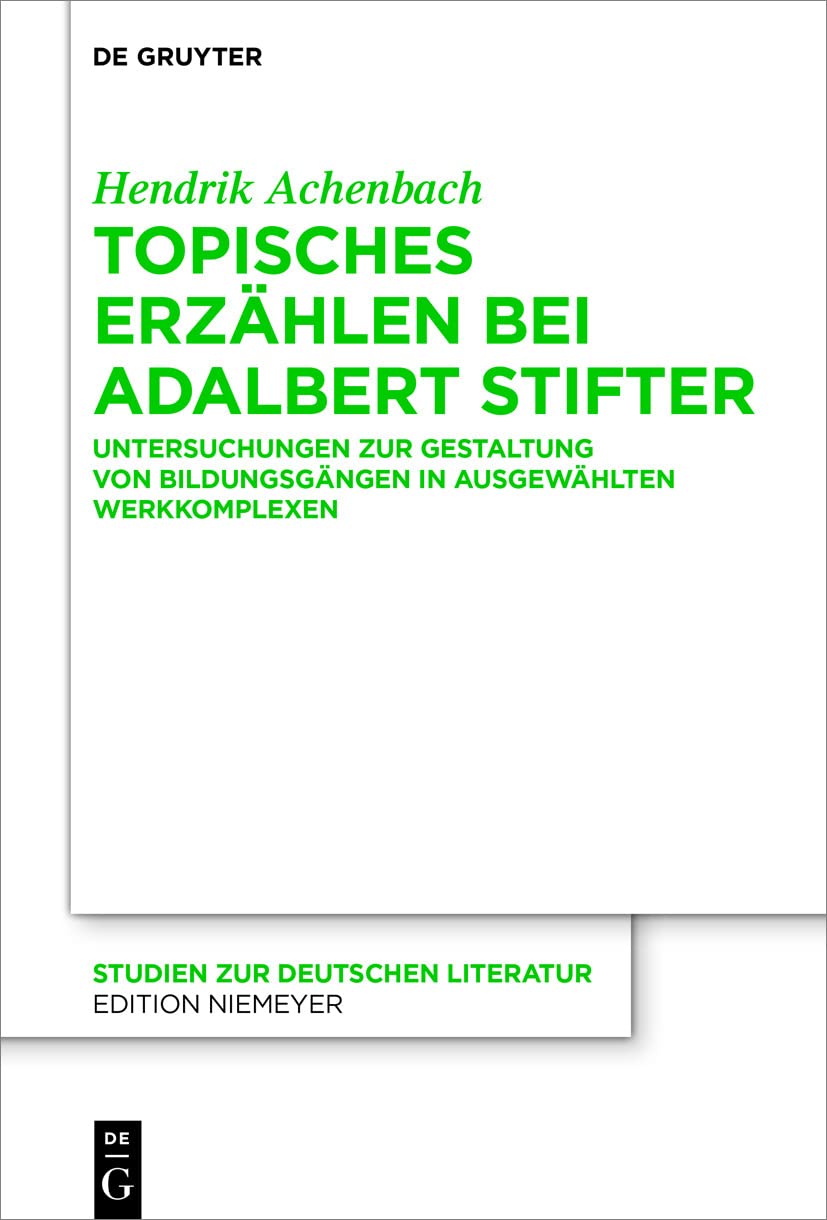 Topisches Erzählen bei Adalbert Stifter: Untersuchungen zur Gestaltung von Bildungsgängen in ausgewählten Werkkomplexen (Studien zur deutschen Literatur 226)