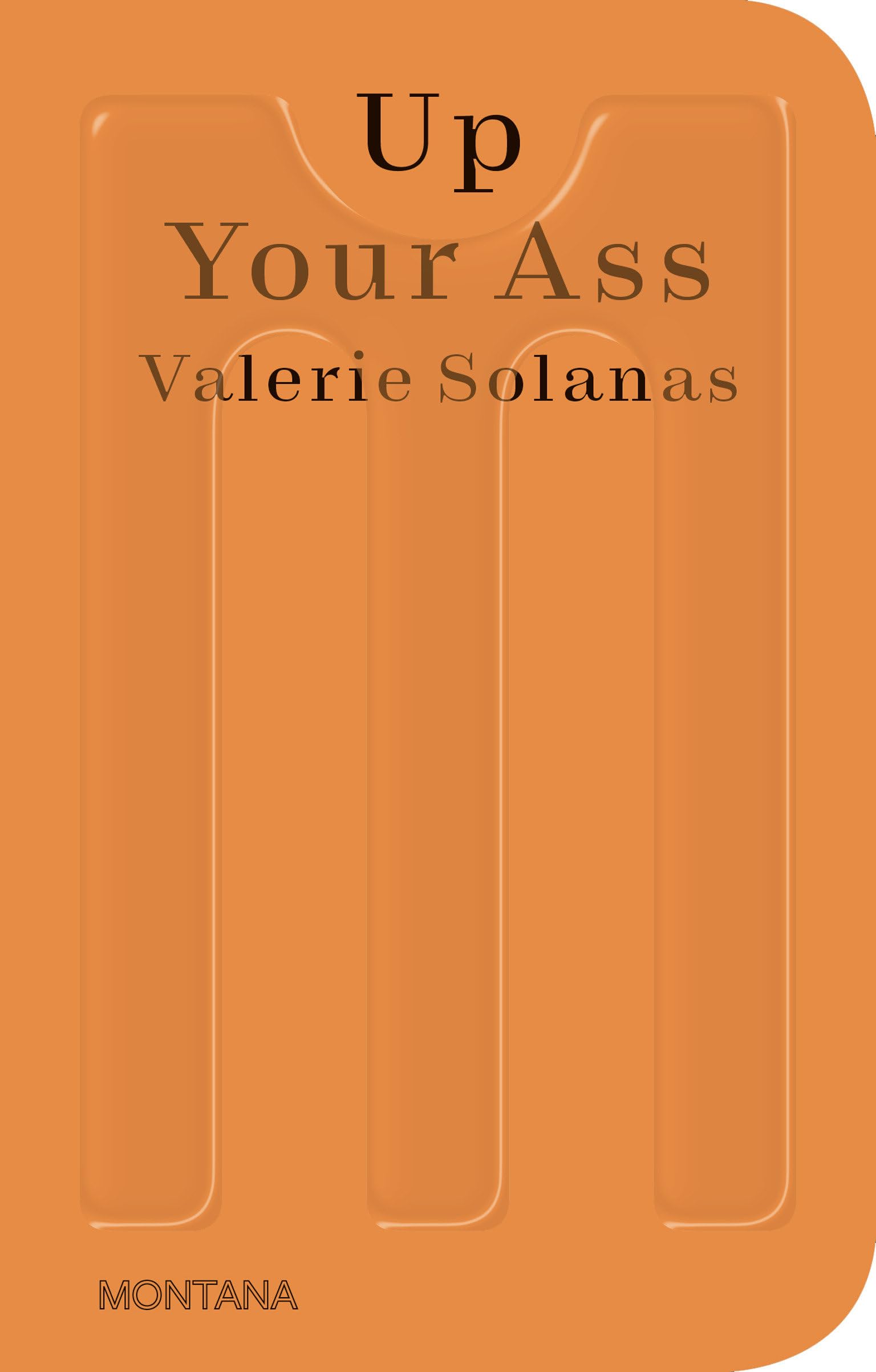 Valerie Solanas - Up Your Ass: Or From the Cradle to the Boat Or The Big Suck Or Up from the Slime (Sternberg Press / Montana)