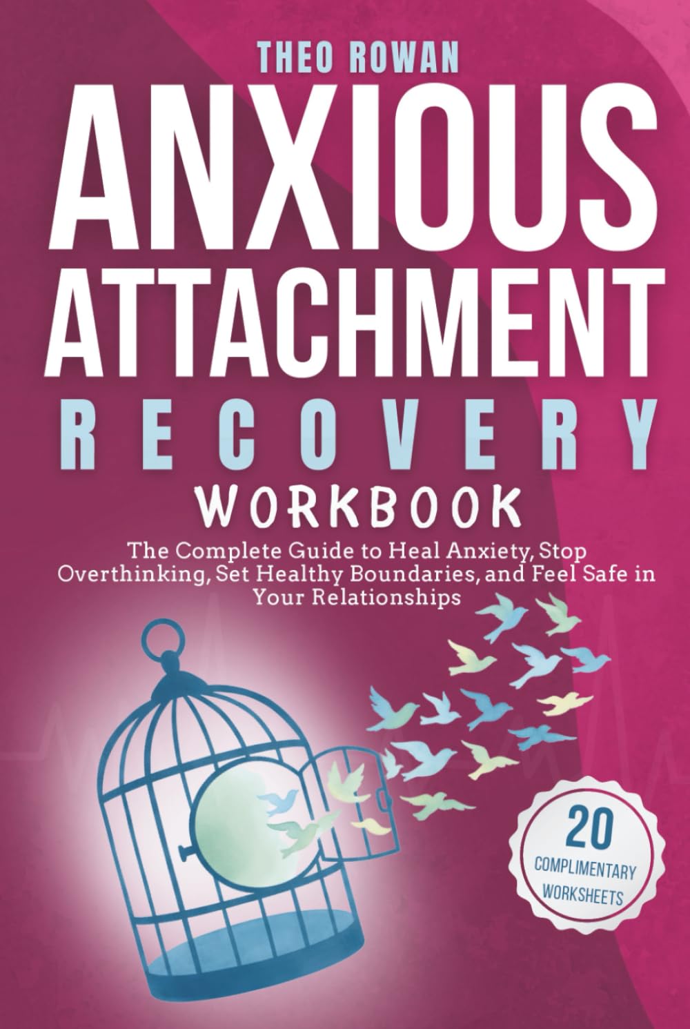 Anxious Attachment Recovery Workbook: The Complete Guide to Heal Anxiety, Stop Overthinking, Set Healthy Boundaries, and Feel Safe in Your Relationships
