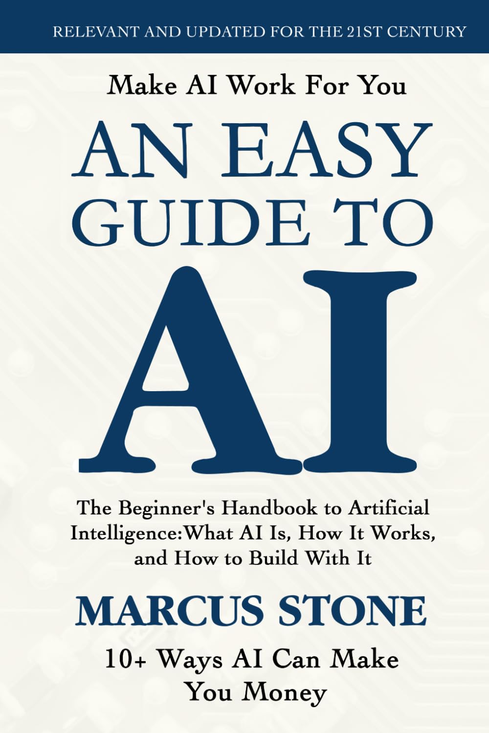 An Easy Guide To AI: The Beginner's Handbook to Artificial Intelligence: What AI Is, How It Works, and How to Build With It