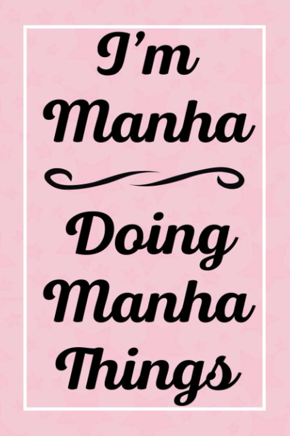 I'm Manha Doing Manha Things: Perfect for Sketching Drawing Noting and Writing, 120 Pages, 6x9