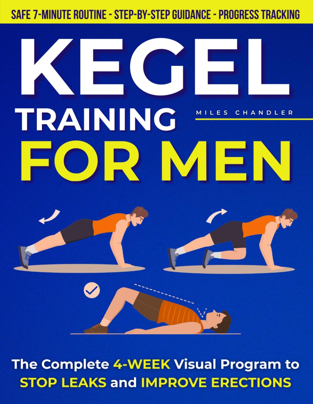 Kegel Training for Men: The Complete 4-Week Visual Program to Stop Leaks, Improve Erections, and Regain Daily Confidence with a Safe 7-Minute Routine, Step-by Step Guidance, and Progress Tracking