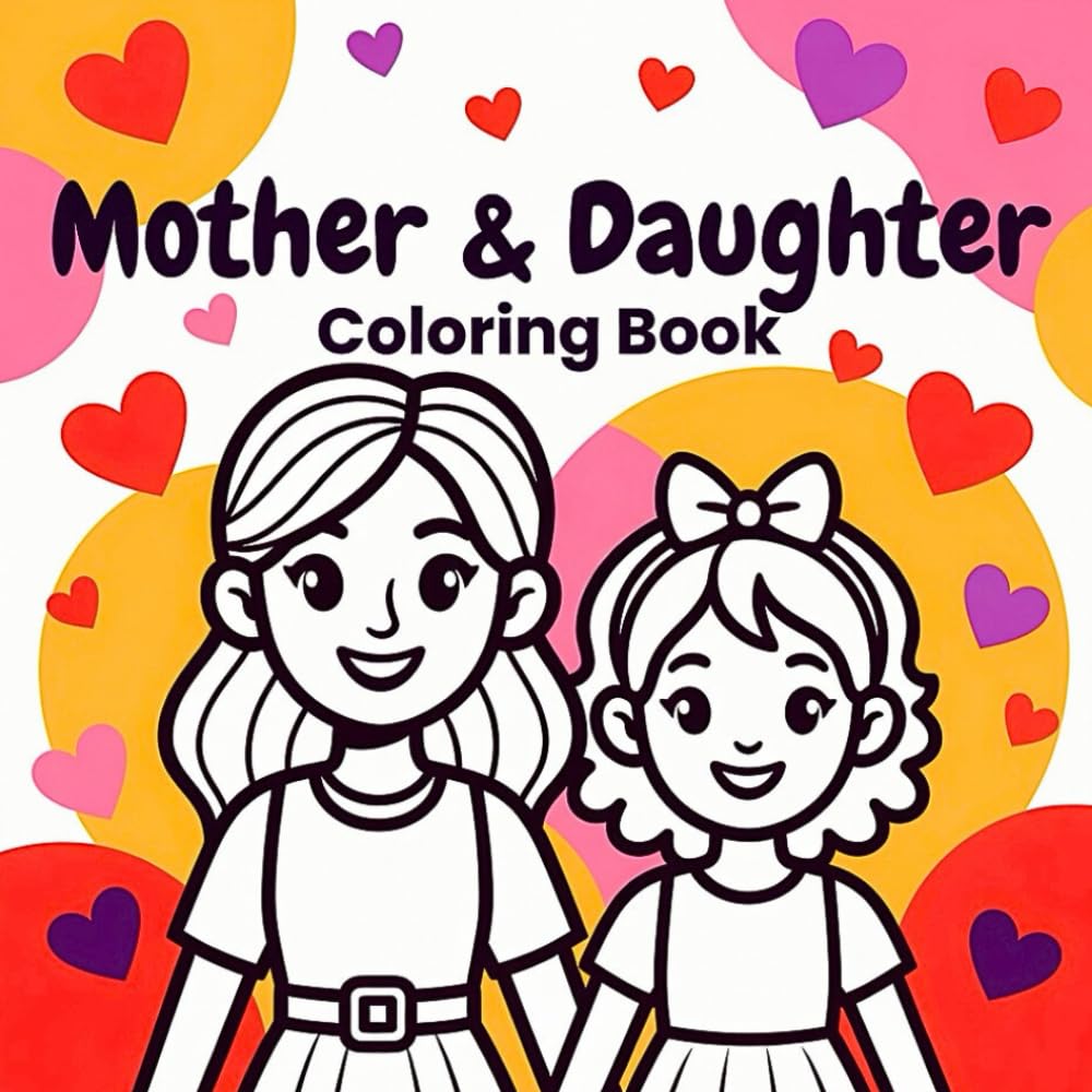 Mother and Daughter Magical Moments Creative Joyful Bonding Heartwarming Emotional Connection Relaxing Fun Inspiring Family Memories coloring book: A ... the nurturing love playful adventures