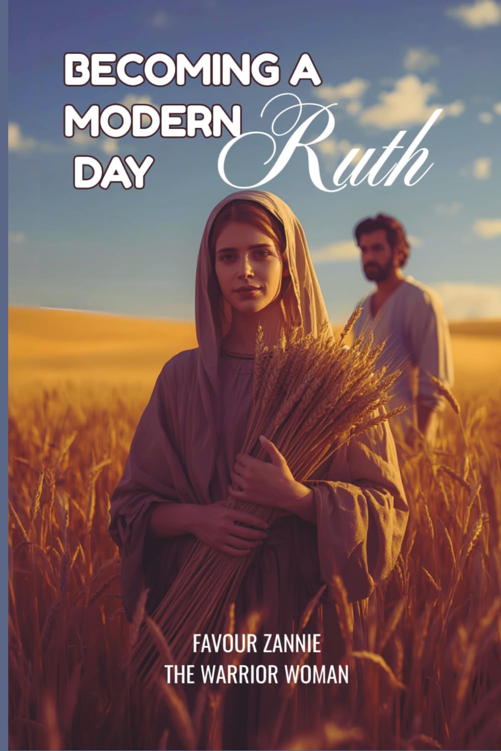 Becoming a Modern Day Ruth: A Spiritual Guide for Single Women Navigating Grief, Transition, and the Faithfulness of the Gleaning Season
