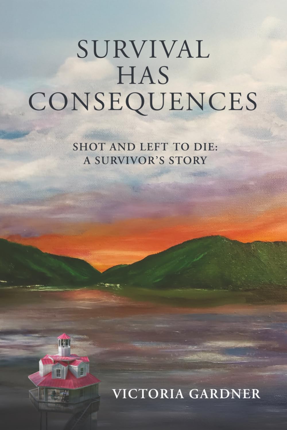 Survival Has Consequences: Shot and Left to Die - True Crime Survivor's Raw Tale of Resilience and Recovery