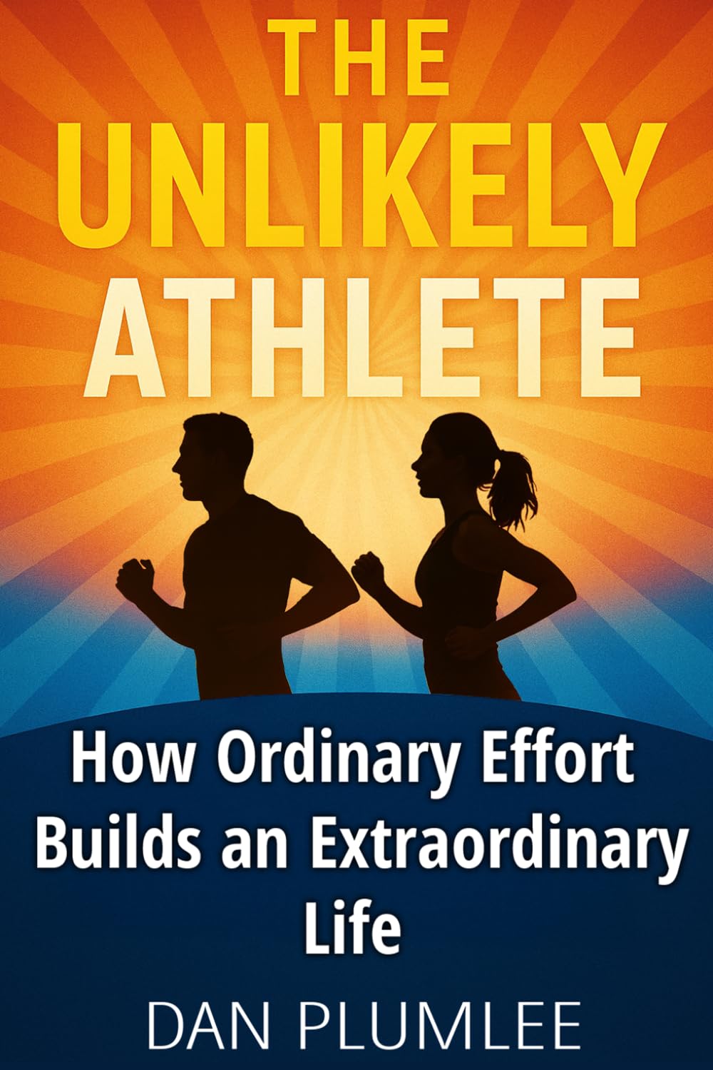 The Unlikely Athlete: How Ordinary Effort Builds an Extraordinary Life (The Long Run of Life Series)