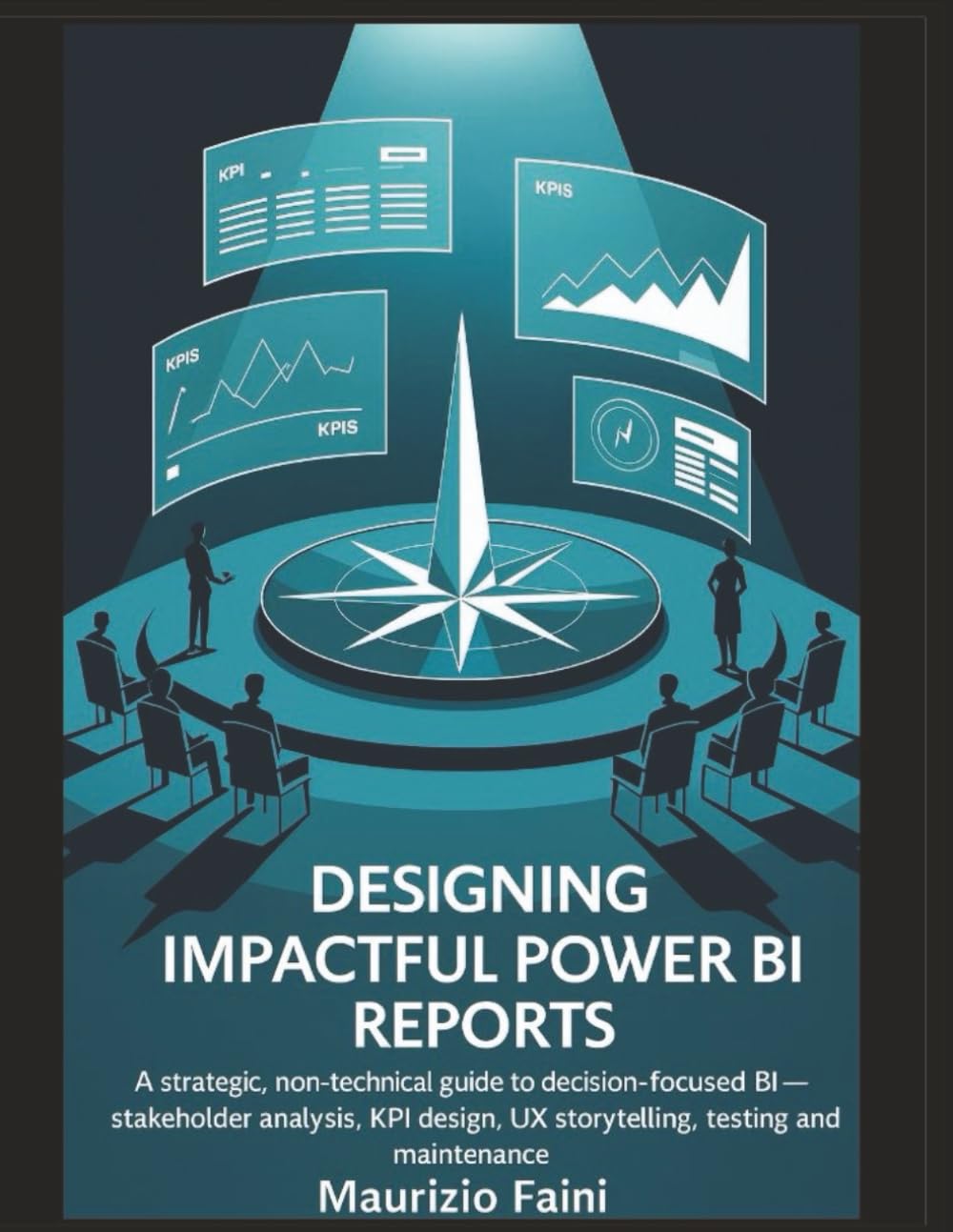 DESIGNING IMPACTFUL POWER BI REPORTS: A strategic, non-technical guide to decision-focused BI — stakeholder analysis, KPI design, UX storytelling, testing and maintenance