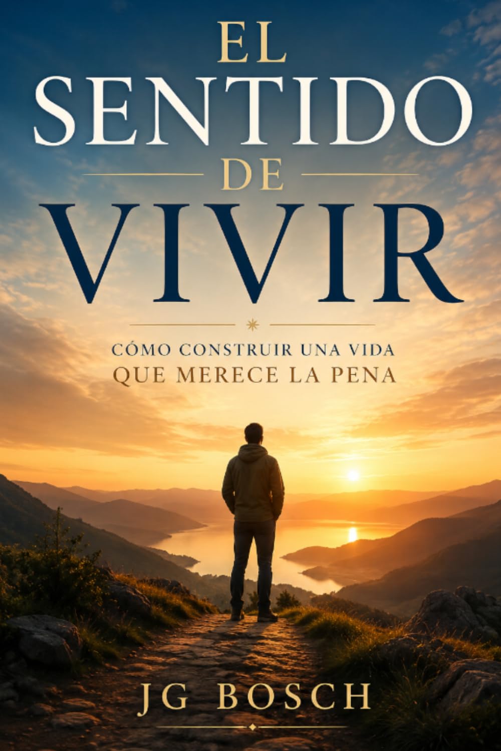 EL SENTIDO DE VIVIR: Cómo construir una vida que merece la pena (Entender lo que sientes)