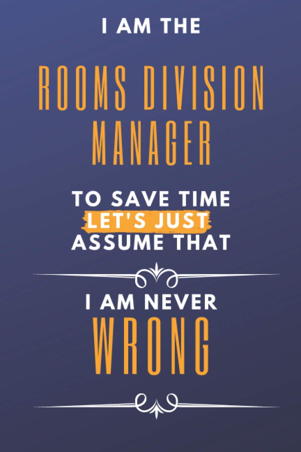 Rooms Division Manager - I am never WRONG: I am the Rooms Division Manager to save time let's just assume I am never wrong | 100 pages graph paper notebook