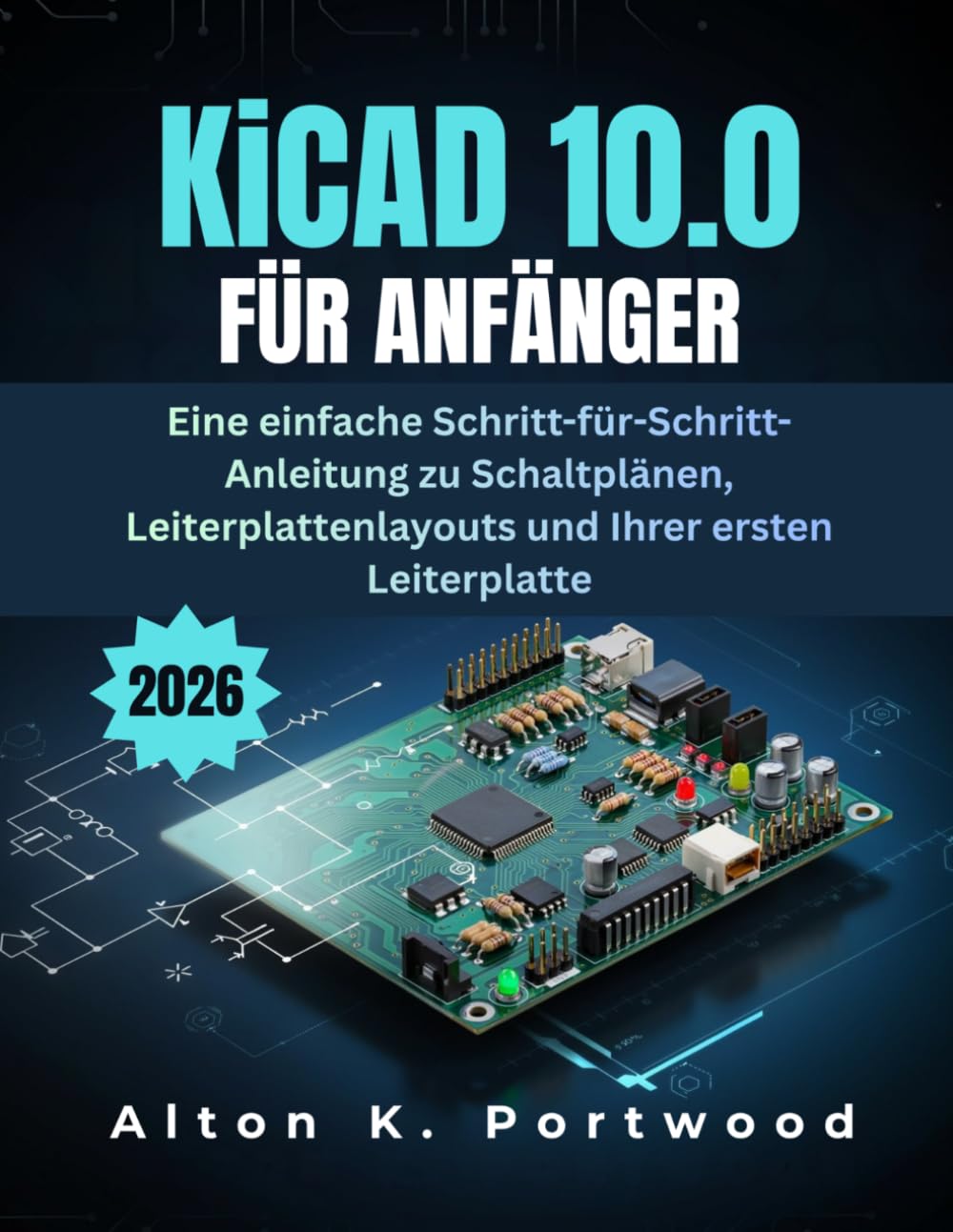 KiCad 10.0 für Anfänger: Eine einfache Schritt-für-Schritt-Anleitung zu Schaltplänen, Leiterplattenlayouts und Ihrer ersten Leiterplatte