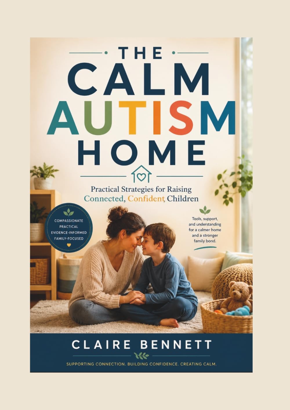THE CALM AUTISM HOME: Practical Strategies for Raising Connected, Confident Children
