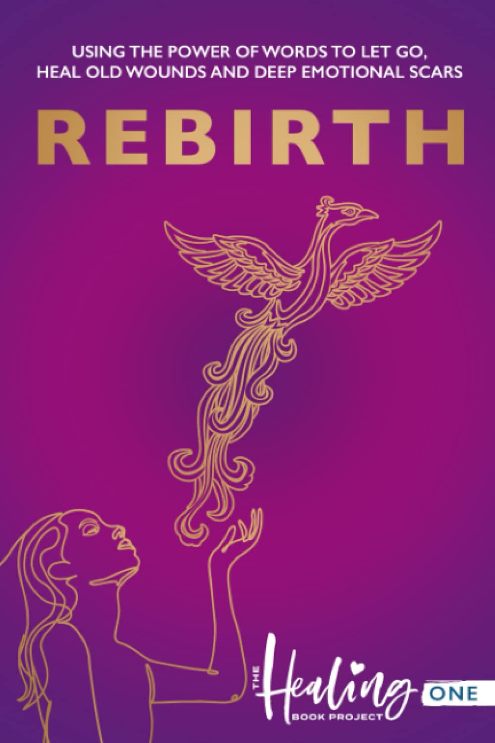 Rebirth - The Phoenix Rising: Using the power of words to let go, heal old wounds and deep emotional scars