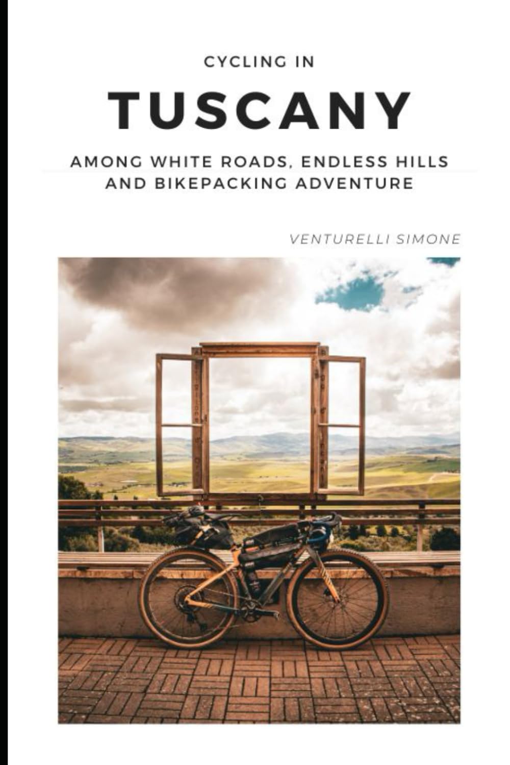 Cycling Tuscany – A Bikepacking Journey Through Italy’s Most Iconic Landscapes: Gravel, Bikepacking and Slow Adventure Across the Land of Strade Bianche