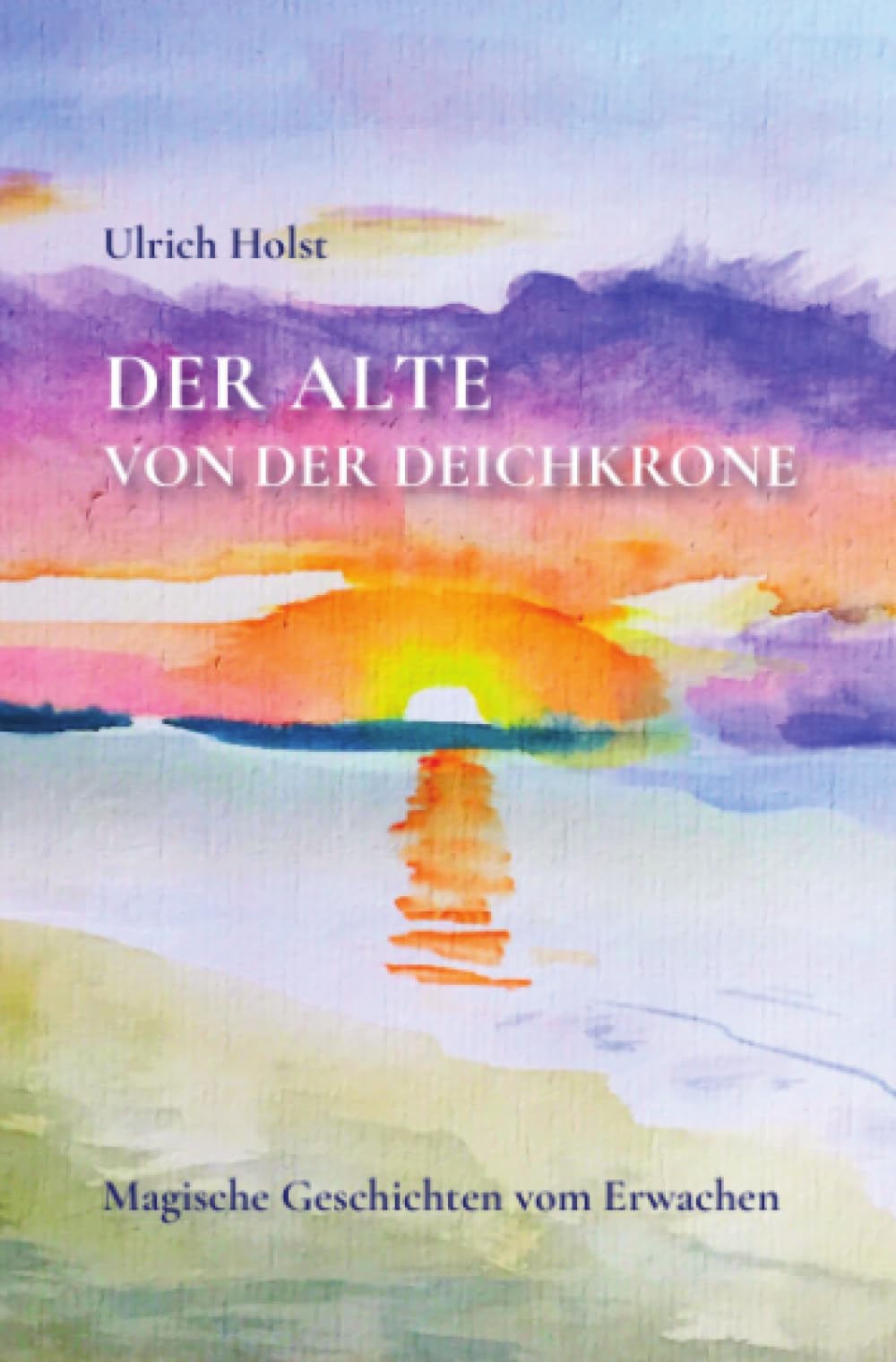 Der Alte von der Deichkrone: Magische Geschichten vom Erwachen