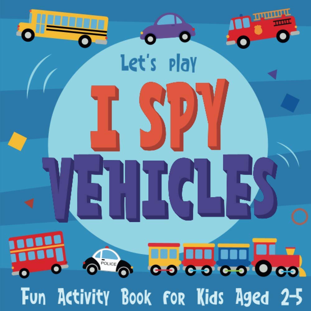 Let's Play I Spy Vehicles - Fun Activity Book for Kids Aged 2-5: Guessing Game with Cars, Trucks and Planes